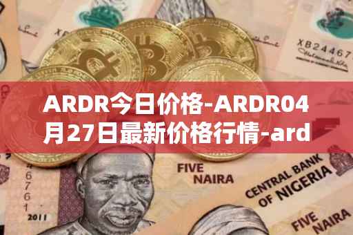 ARDR今日价格-ARDR04月27日最新价格行情-ardor最新走势消息