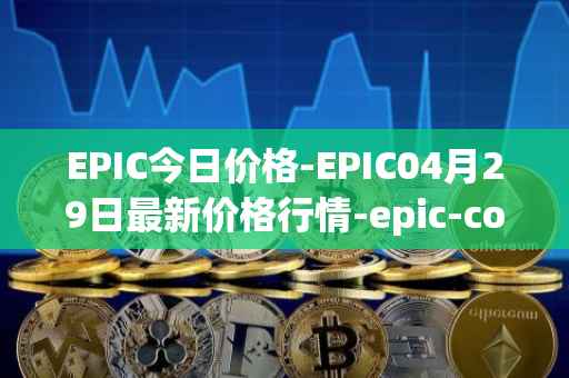 EPIC今日价格-EPIC04月29日最新价格行情-epic-coin最新走势消息
