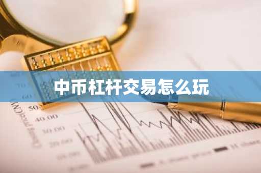 中币杠杆交易怎么玩
