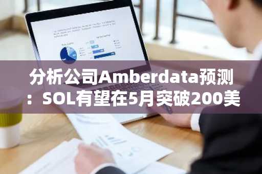 分析公司Amberdata预测：SOL有望在5月突破200美元大关