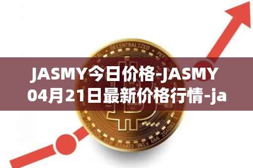 JASMY今日价格-JASMY04月21日最新价格行情-jasmycoin最新走势消息