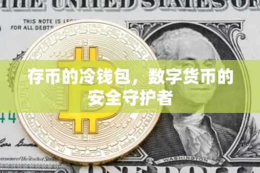 存币的冷钱包，数字货币的安全守护者