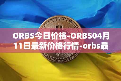 ORBS今日价格-ORBS04月11日最新价格行情-orbs最新走势消息