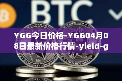 YGG今日价格-YGG04月08日最新价格行情-yield-guild-games最新走势消息