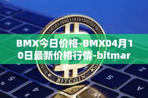 BMX今日价格-BMX04月10日最新价格行情-bitmart-token最新走势消息