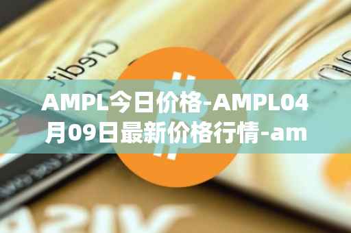 AMPL今日价格-AMPL04月09日最新价格行情-ampleforth最新走势消息