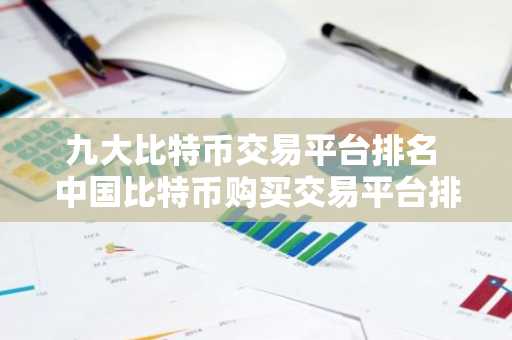 九大比特币交易平台排名 中国比特币购买交易平台排名