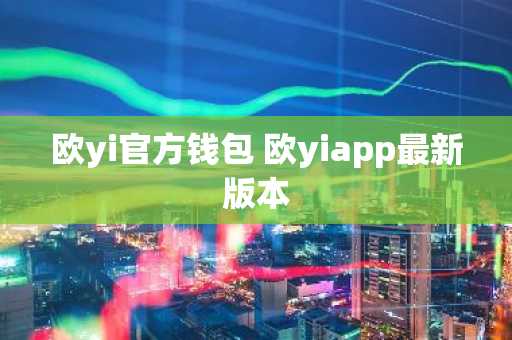 欧yi官方钱包 欧yiapp最新版本