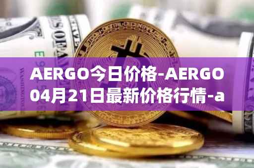 AERGO今日价格-AERGO04月21日最新价格行情-aergo最新走势消息