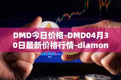 DMD今日价格-DMD04月30日最新价格行情-diamond最新走势消息