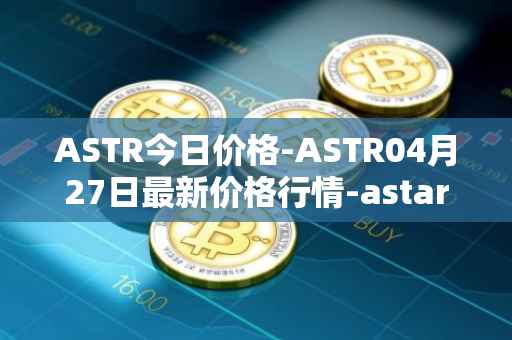 ASTR今日价格-ASTR04月27日最新价格行情-astar最新走势消息