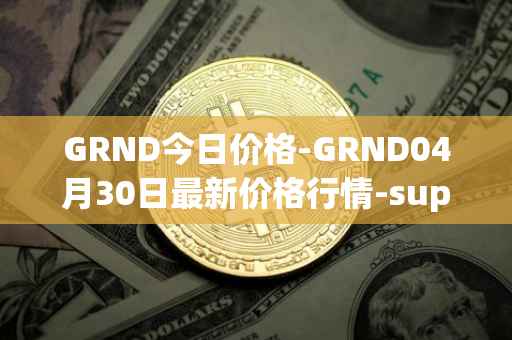 GRND今日价格-GRND04月30日最新价格行情-superwalk最新走势消息