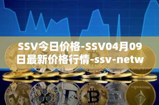 SSV今日价格-SSV04月09日最新价格行情-ssv-network最新走势消息