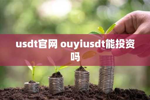 usdt官网 ouyiusdt能投资吗