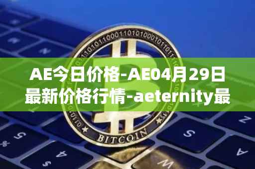 AE今日价格-AE04月29日最新价格行情-aeternity最新走势消息