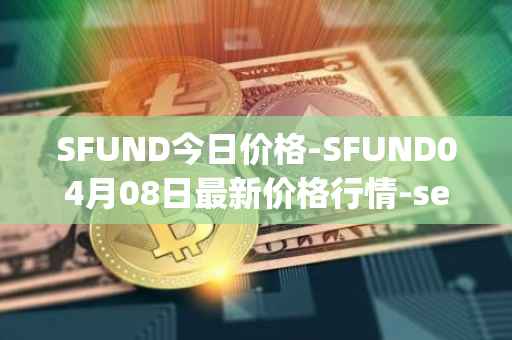 SFUND今日价格-SFUND04月08日最新价格行情-seedify-fund最新走势消息