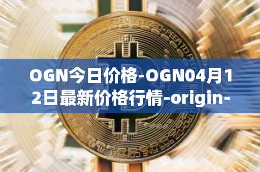 OGN今日价格-OGN04月12日最新价格行情-origin-protocol最新走势消息