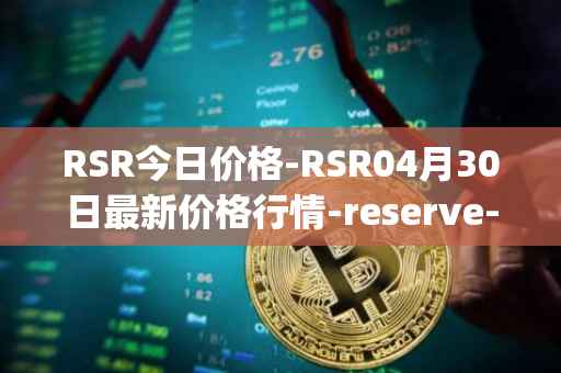 RSR今日价格-RSR04月30日最新价格行情-reserve-protocol最新走势消息