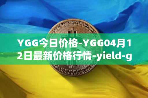 YGG今日价格-YGG04月12日最新价格行情-yield-guild-games最新走势消息