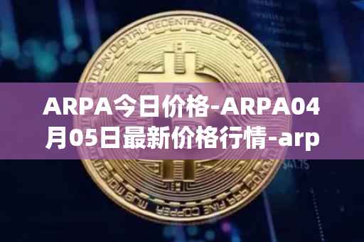 ARPA今日价格-ARPA04月05日最新价格行情-arpa-chain最新走势消息