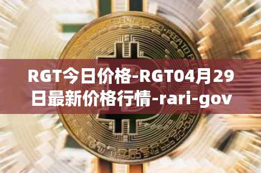 RGT今日价格-RGT04月29日最新价格行情-rari-governance-token最新走势消息
