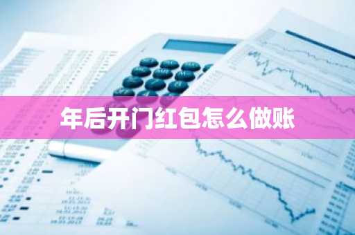 年后开门红包怎么做账