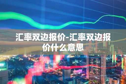汇率双边报价-汇率双边报价什么意思