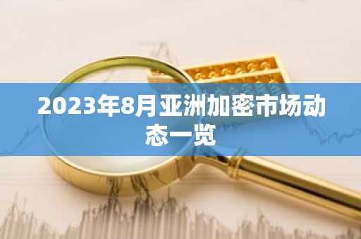 2023年8月亚洲加密市场动态一览