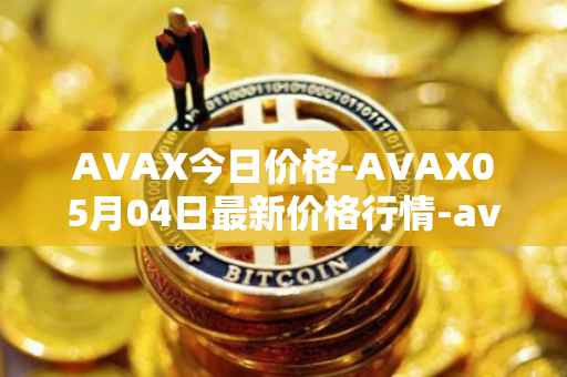 AVAX今日价格-AVAX05月04日最新价格行情-avalanche最新走势消息