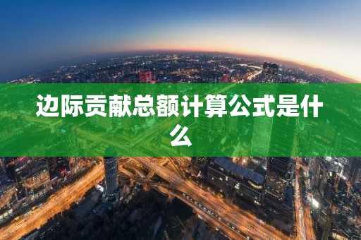 边际贡献总额计算公式是什么