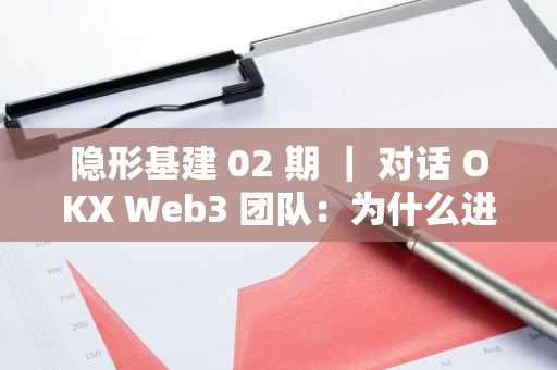 隐形基建 02 期 ｜ 对话 OKX Web3 团队：为什么进行 API 建设？