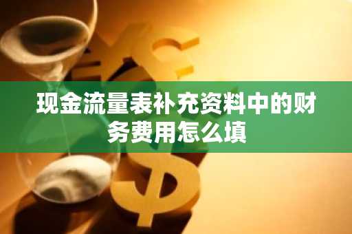 现金流量表补充资料中的财务费用怎么填