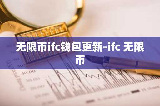 无限币ifc钱包更新-ifc 无限币