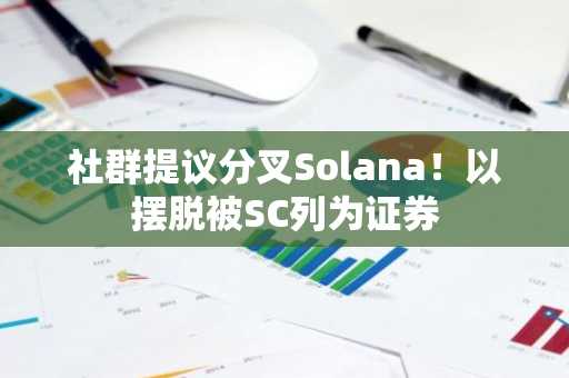 社群提议分叉Solana！以摆脱被SC列为证券