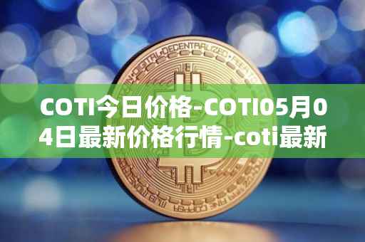 COTI今日价格-COTI05月04日最新价格行情-coti最新走势消息