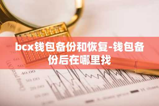 bcx钱包备份和恢复-钱包备份后在哪里找