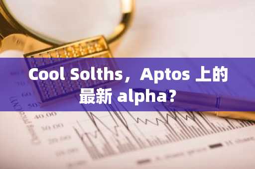 Cool Solths，Aptos 上的最新 alpha？