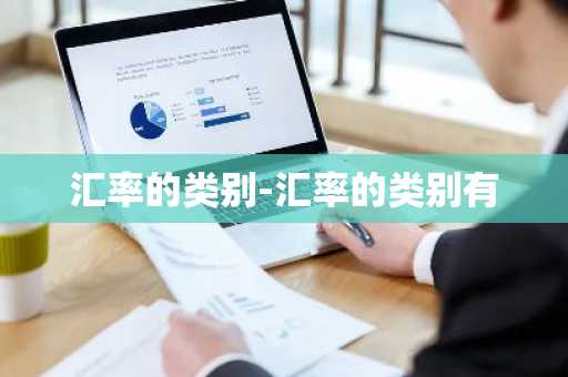汇率的类别-汇率的类别有