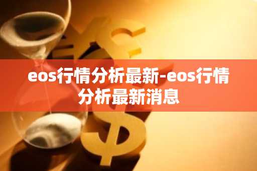 eos行情分析最新-eos行情分析最新消息