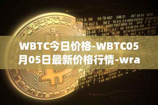 WBTC今日价格-WBTC05月05日最新价格行情-wrapped-bitcoin最新走势消息