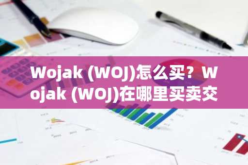 Wojak (WOJ)怎么买？Wojak (WOJ)在哪里买卖交易？