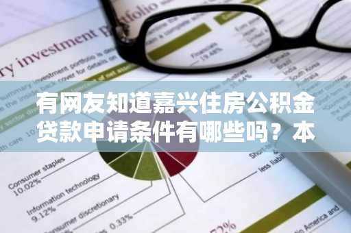 有网友知道嘉兴住房公积金贷款申请条件有哪些吗？本人嘉兴，打算买房。
