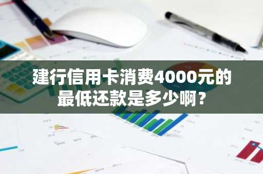 建行信用卡消费4000元的最低还款是多少啊？