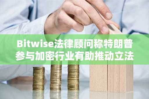 Bitwise法律顾问称特朗普参与加密行业有助推动立法