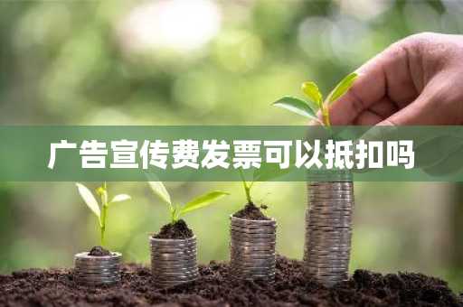 广告宣传费发票可以抵扣吗