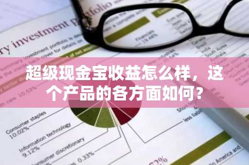 超级现金宝收益怎么样，这个产品的各方面如何？