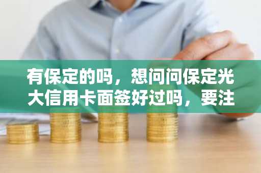 有保定的吗，想问问保定光大信用卡面签好过吗，要注意什么？