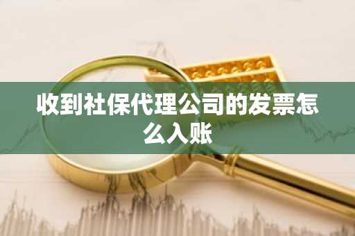 收到社保代理公司的发票怎么入账