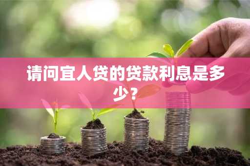 请问宜人贷的贷款利息是多少？