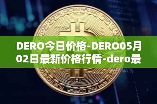 DERO今日价格-DERO05月02日最新价格行情-dero最新走势消息
